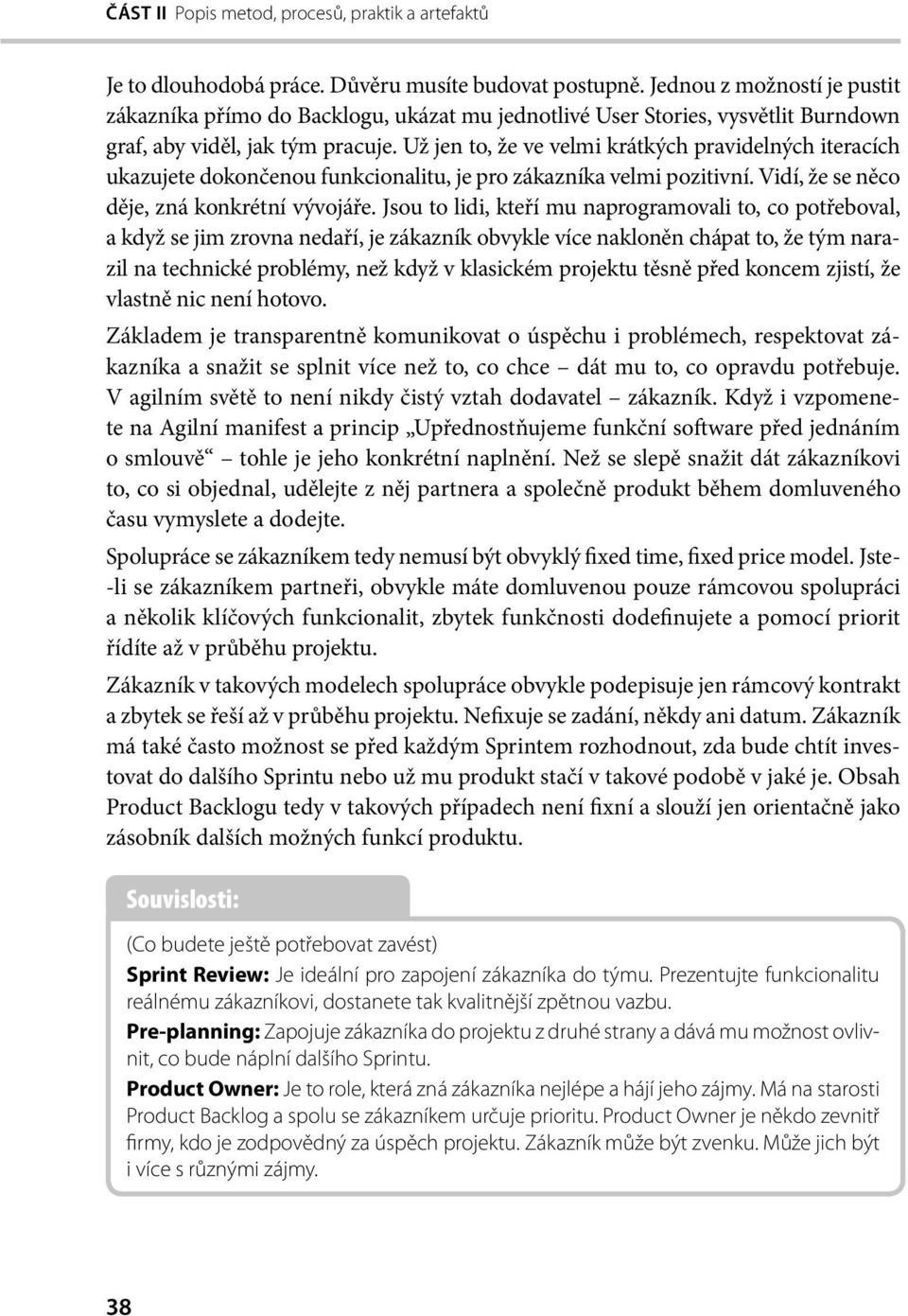 Už jen to, že ve velmi krátkých pravidelných iteracích ukazujete dokončenou funkcionalitu, je pro zákazníka velmi pozitivní. Vidí, že se něco děje, zná konkrétní vývojáře.