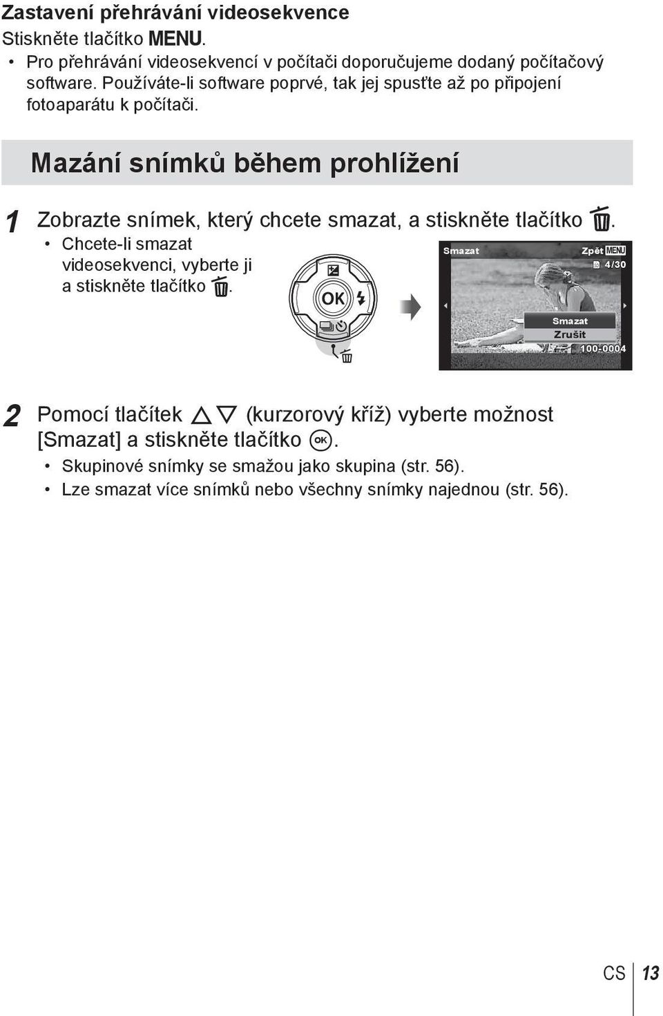 Mazání snímků během prohlížení 1 Zobrazte snímek, který chcete smazat, a stiskněte tlačítko.