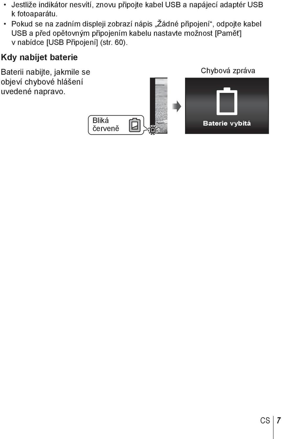 připojením kabelu nastavte možnost [Paměť] v nabídce [USB Připojení] (str. 60).