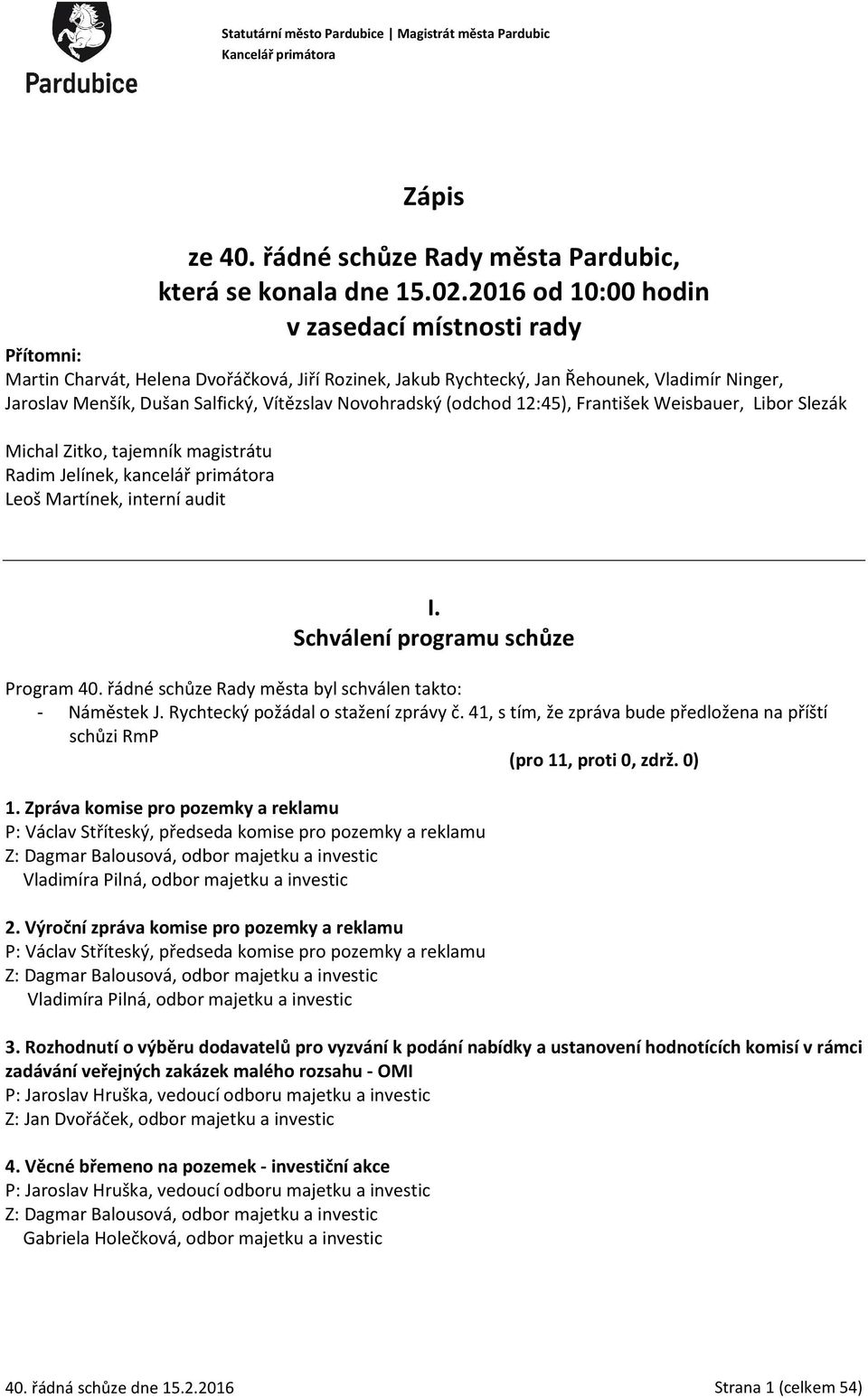 Novohradský (odchod 12:45), František Weisbauer, Libor Slezák Michal Zitko, tajemník magistrátu Radim Jelínek, kancelář primátora Leoš Martínek, interní audit I. Schválení programu schůze Program 40.