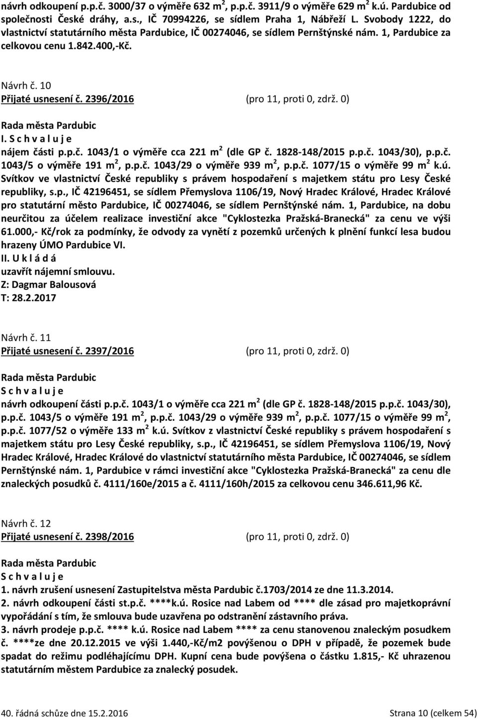 2396/2016 (pro 11, proti 0, zdrž. 0) nájem části p.p.č. 1043/1 o výměře cca 221 m 2 (dle GP č. 1828-148/2015 p.p.č. 1043/30), p.p.č. 1043/5 o výměře 191 m 2, p.p.č. 1043/29 o výměře 939 m 2, p.p.č. 1077/15 o výměře 99 m 2 k.