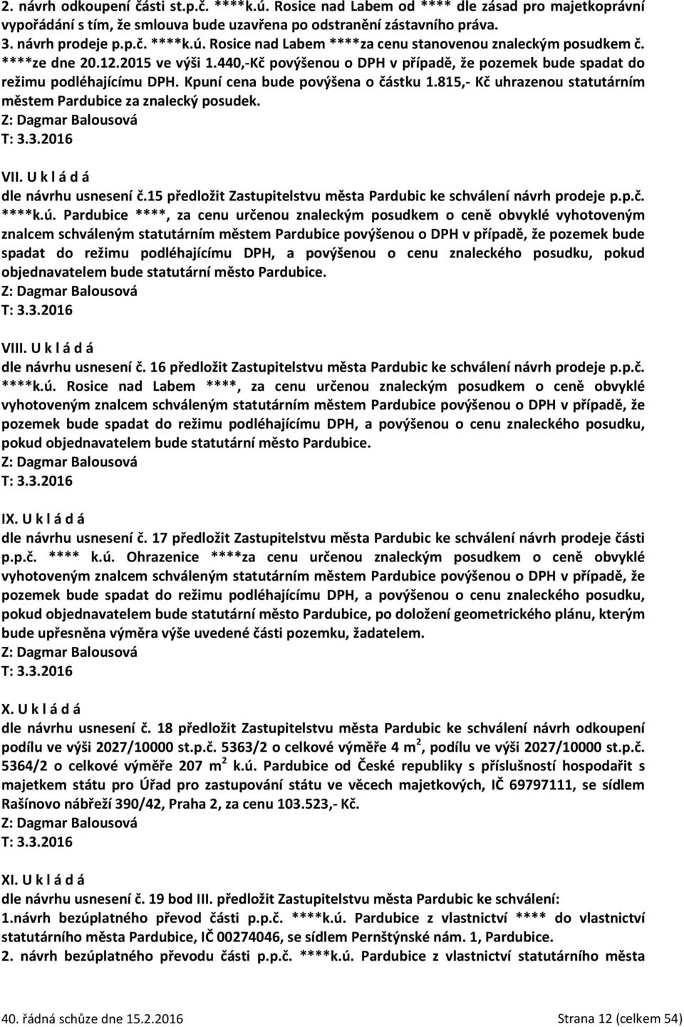 815,- Kč uhrazenou statutárním městem Pardubice za znalecký posudek. Z: Dagmar Balousová T: 3.3.2016 V dle návrhu usnesení č.15 předložit Zastupitelstvu města Pardubic ke schválení návrh prodeje p.p.č. ****k.