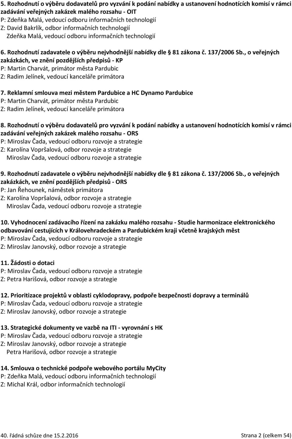 , o veřejných zakázkách, ve znění pozdějších předpisů - KP P: Martin Charvát, primátor města Pardubic Z: Radim Jelínek, vedoucí kanceláře primátora 7.