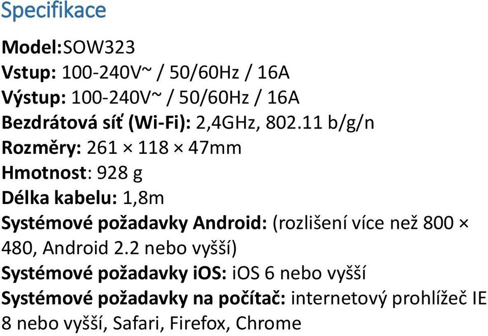 11 b/g/n Rozměry: 261 118 47mm Hmotnost: 928 g Délka kabelu: 1,8m Systémové požadavky Android: