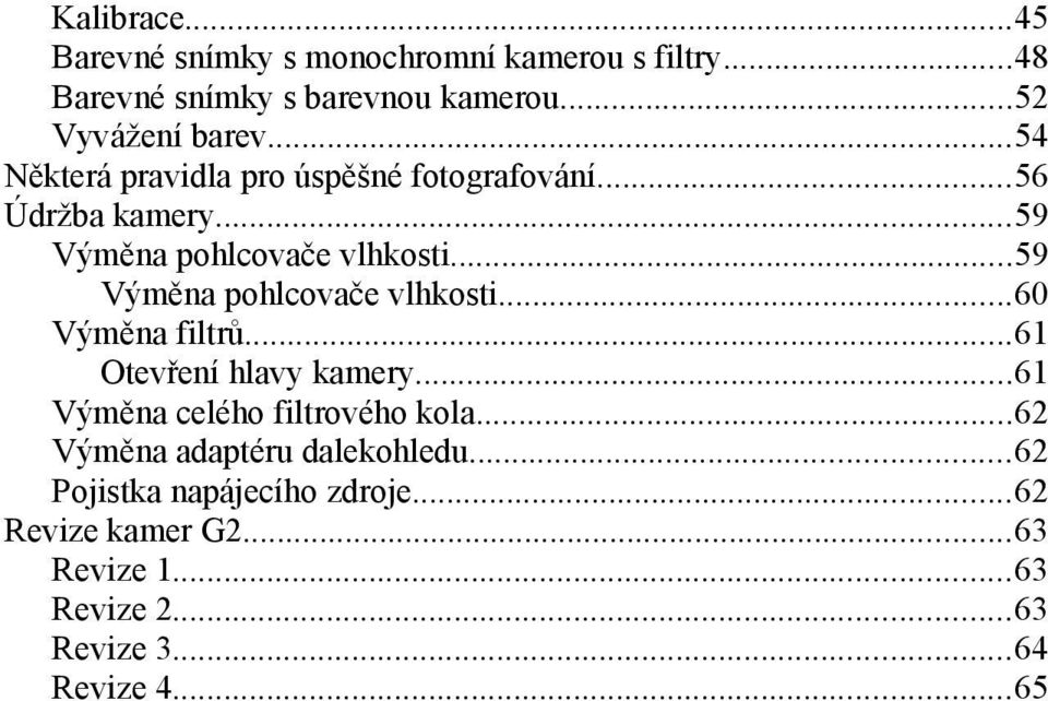 ..59 Výměna pohlcovače vlhkosti...60 Výměna filtrů...61 Otevření hlavy kamery...61 Výměna celého filtrového kola.