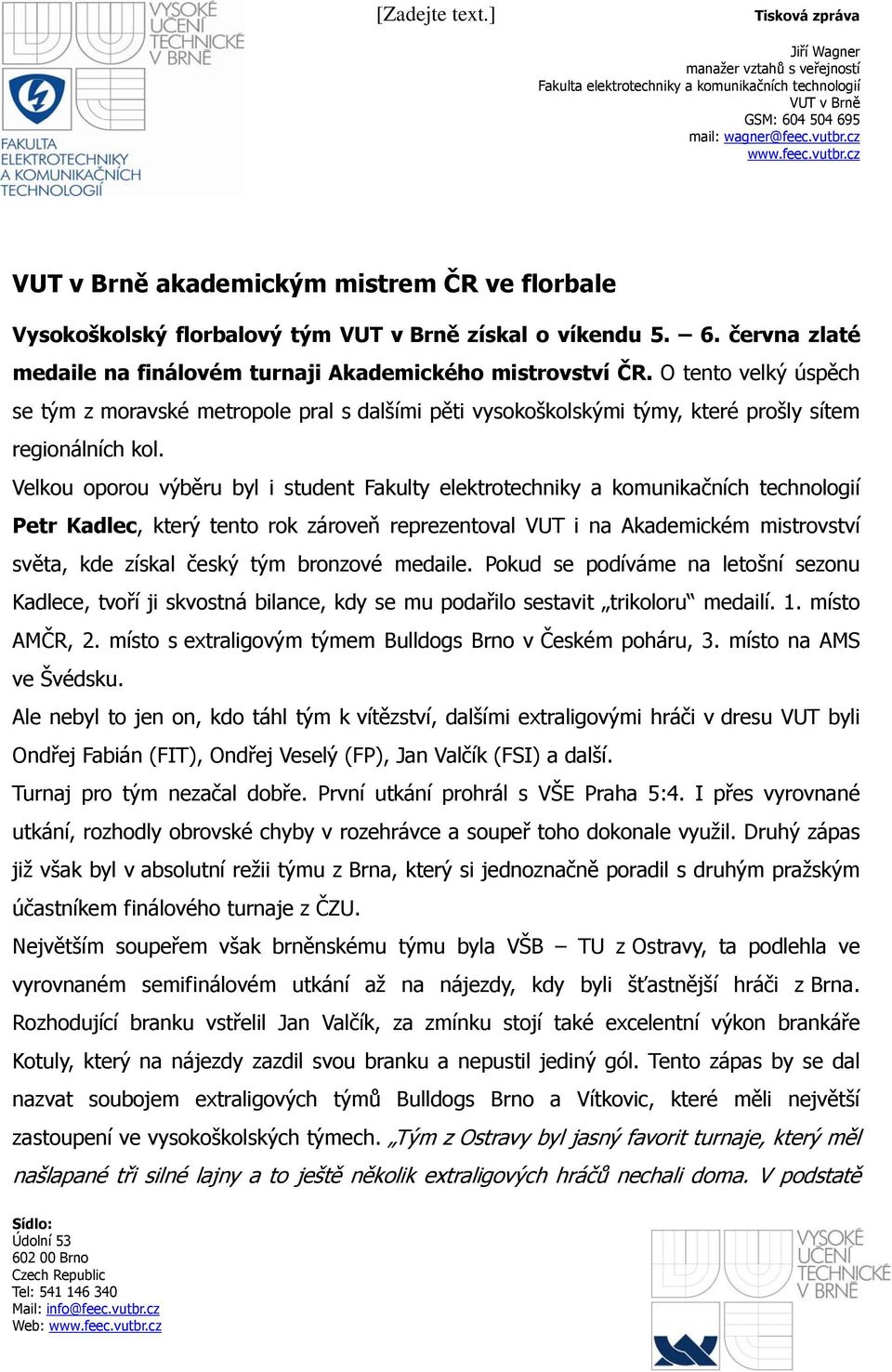 Velkou oporou výběru byl i student Fakulty elektrotechniky a komunikačních technologií Petr Kadlec, který tento rok zároveň reprezentoval VUT i na Akademickém mistrovství světa, kde získal český tým