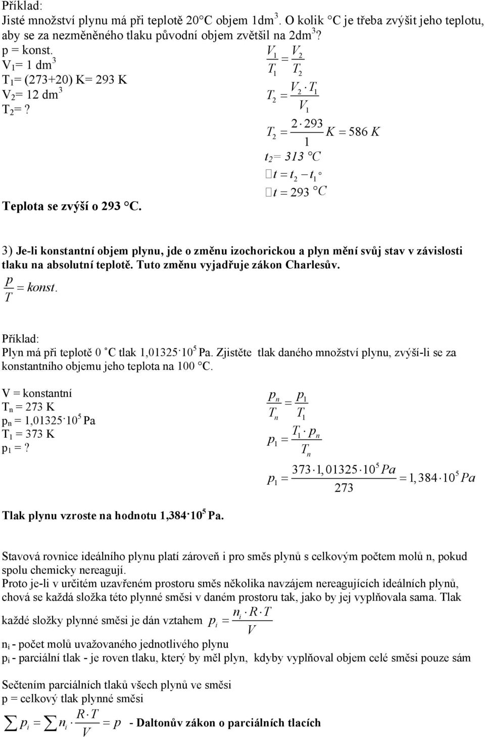 uto zěnu vyjadřuje zákon Charlesův. konst. Příklad: Plyn á ři telotě 0 C tlak 1,01 10. Zjistěte tlak daného nožství lynu, zvýší-li se za konstantního objeu jeho telota na 100 C.