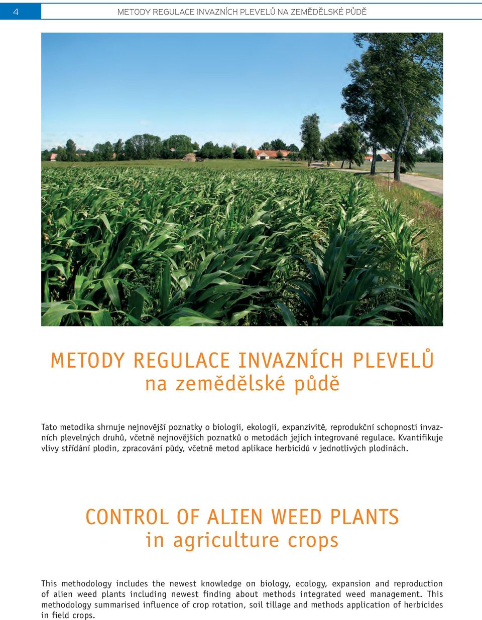 Kvantifikuje vlivy stfiídání plodin, zpracování pûdy, vãetnû metod aplikace herbicidû v jednotliv ch plodinách.