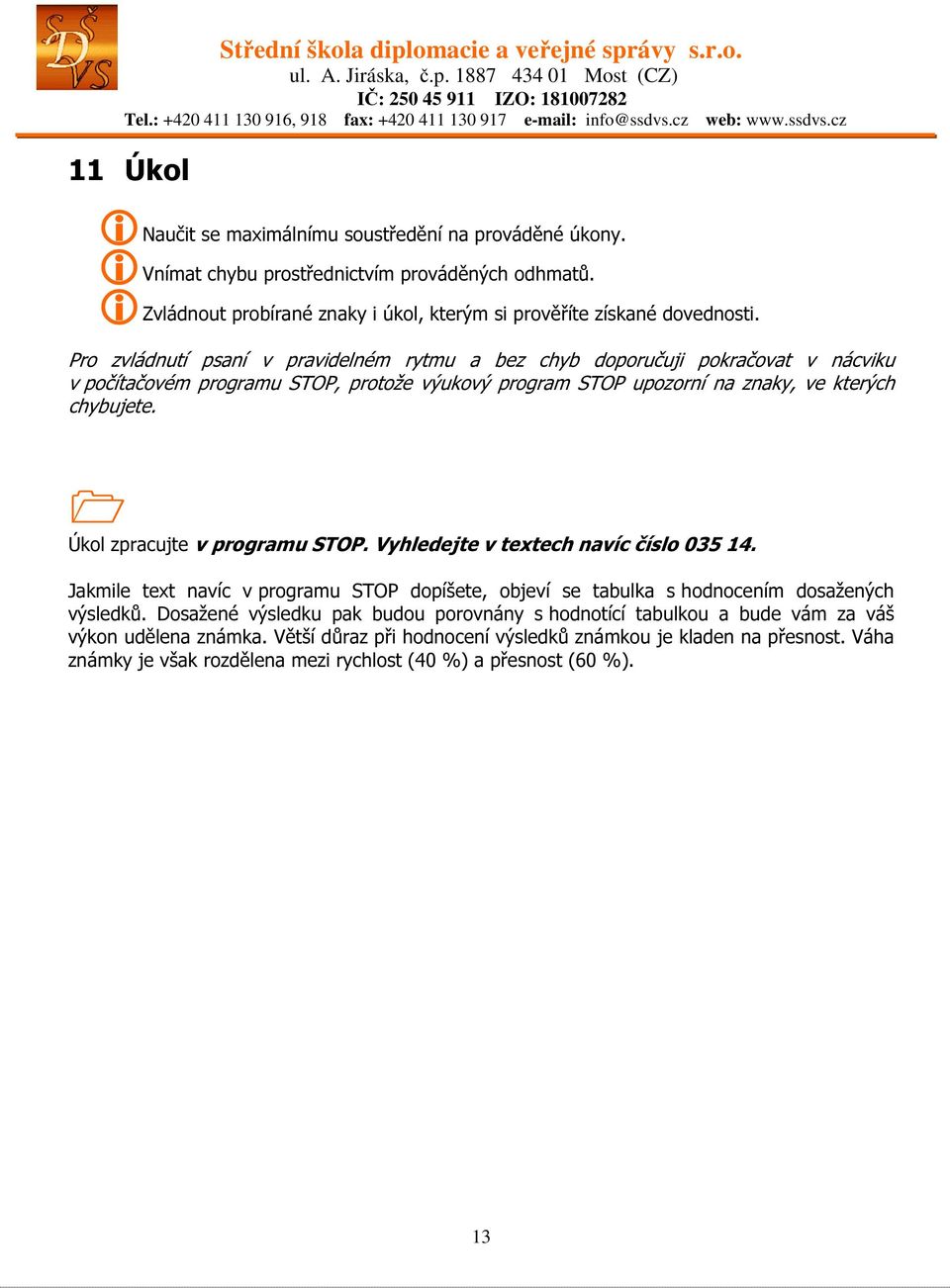 Úkol zpracujte v programu STOP. Vyhledejte v textech navíc číslo 035 14. Jakmile text navíc v programu STOP dopíšete, objeví se tabulka s hodnocením dosažených výsledků.