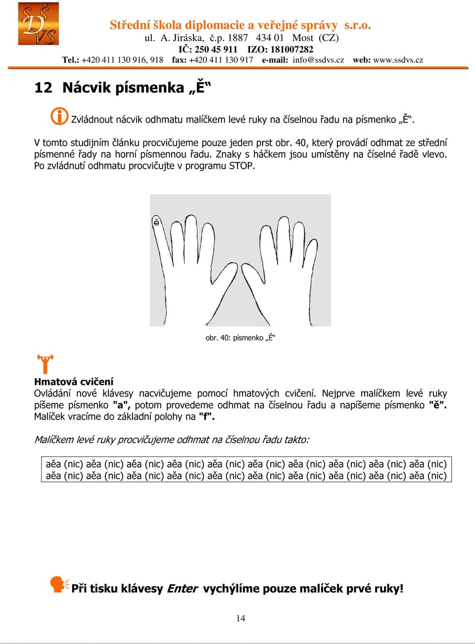 40: písmenko Ě Hmatová cvičení Ovládání nové klávesy nacvičujeme pomocí hmatových cvičení.