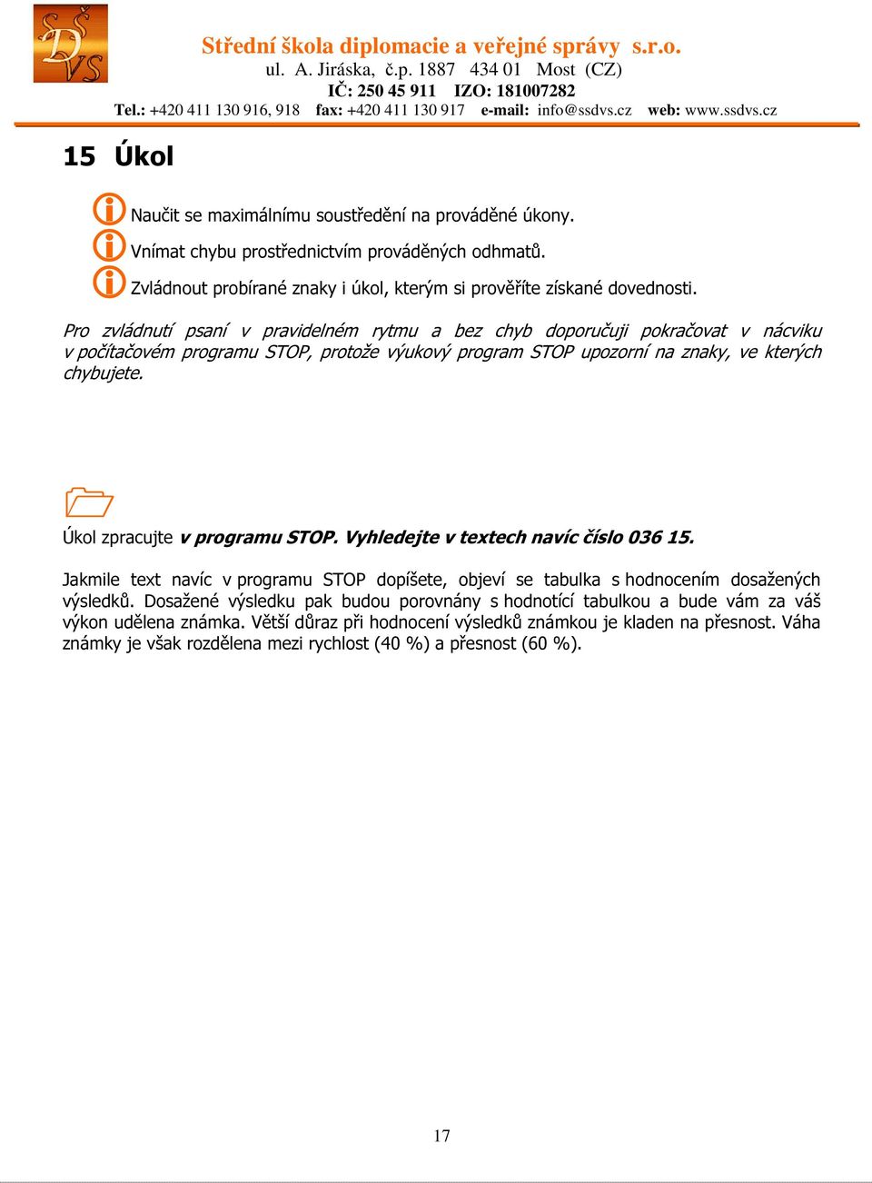 Úkol zpracujte v programu STOP. Vyhledejte v textech navíc číslo 036 15. Jakmile text navíc v programu STOP dopíšete, objeví se tabulka s hodnocením dosažených výsledků.