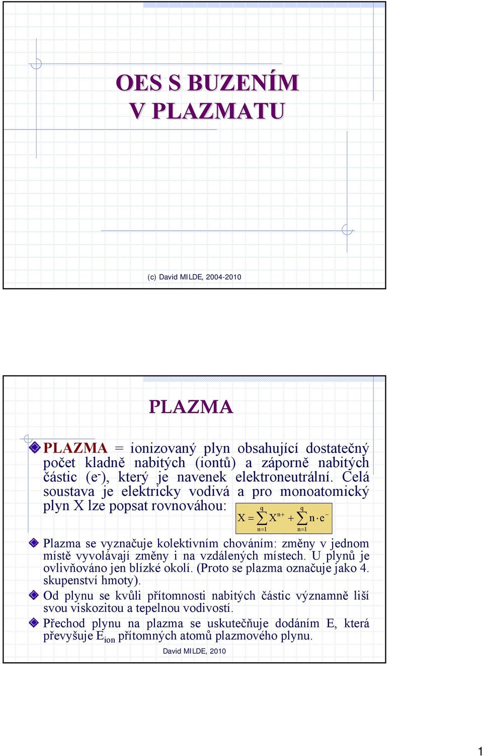 Celá soustava je elektricky vodivá a pro monoatomický plyn X lze popsat rovnováhou: q q n X = X + + n e Plazma se vyznačuje kolektivním chováním: změny v jednom místě