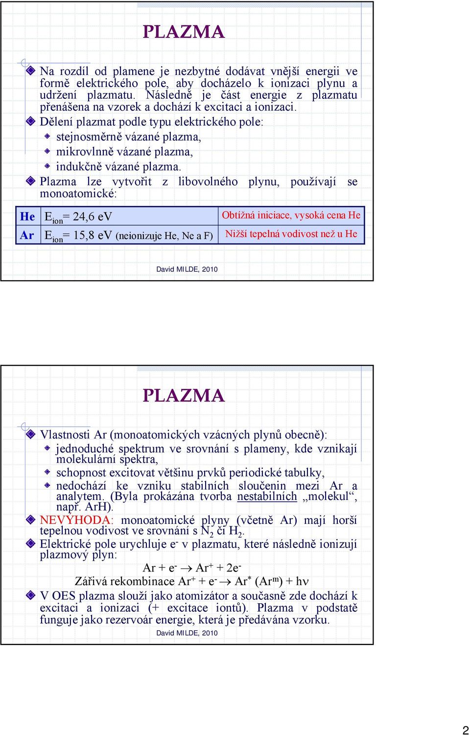 Dělení plazmat podle typu elektrického pole: stejnosměrně vázané plazma, mikrovlnně vázané plazma, indukčně vázané plazma.