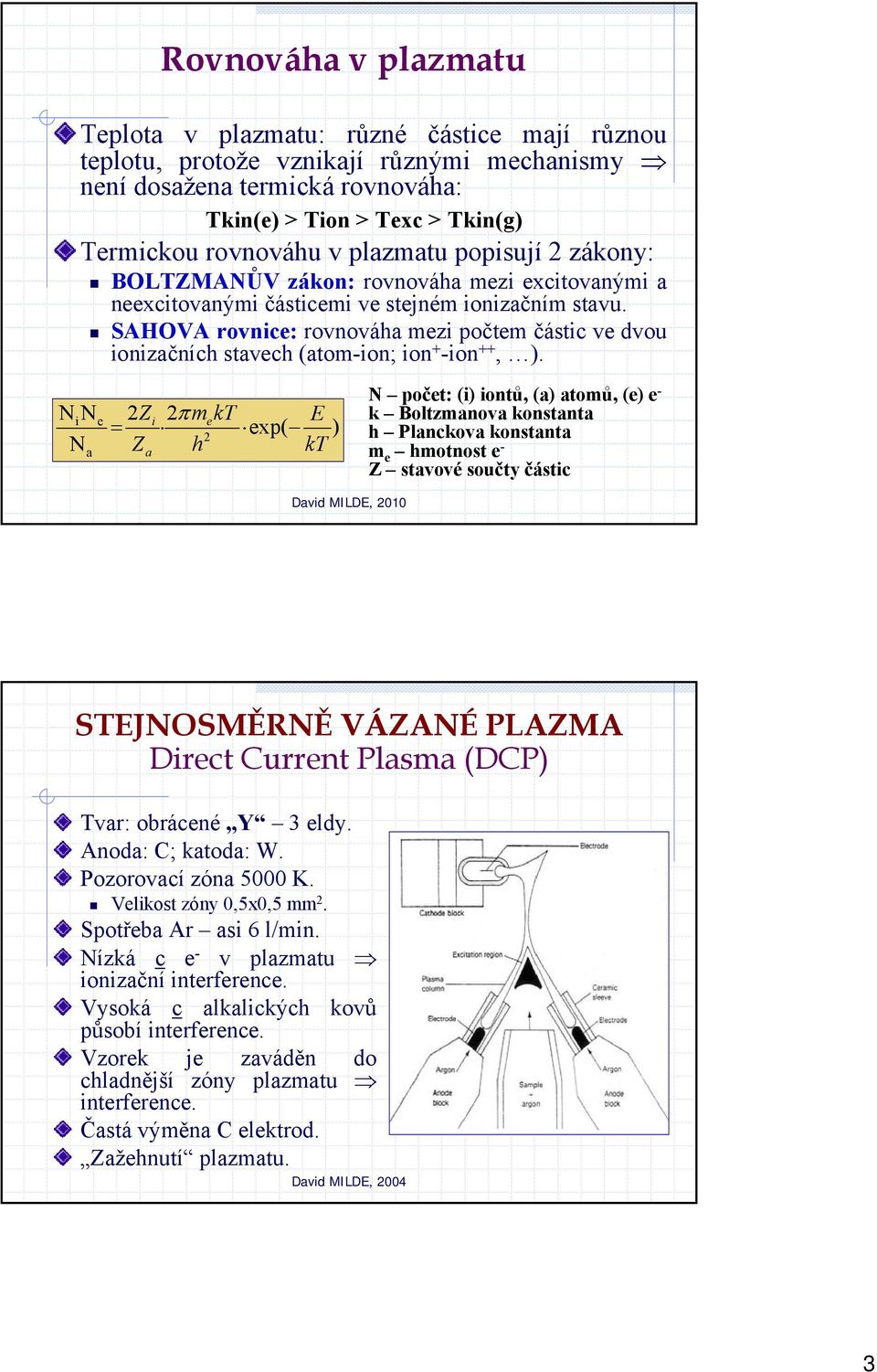 SAHOVA rovnice: rovnováha mezi počtem částic ve dvou ionizačních stavech (atom-ion; ion + -ion ++, ).