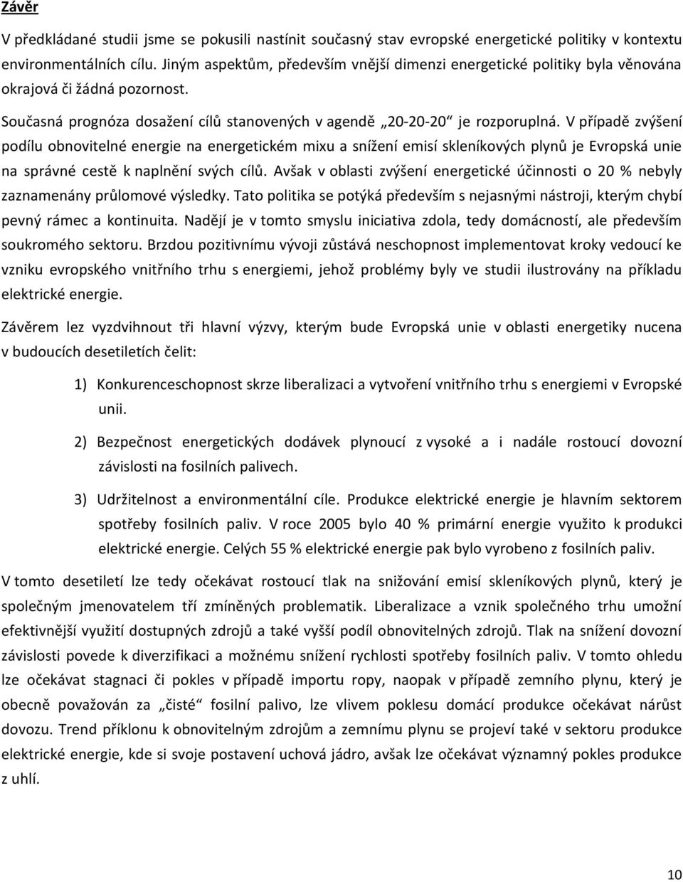 V případě zvýšení podílu obnovitelné energie na energetickém mixu a snížení emisí skleníkových plynů je Evropská unie na správné cestě k naplnění svých cílů.