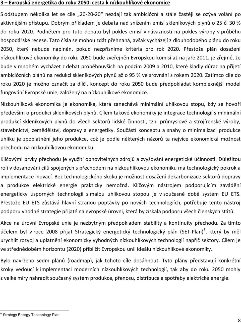 Tato čísla se mohou zdát přehnaná, avšak vycházejí z dlouhodobého plánu do roku 2050, který nebude naplněn, pokud nezpřísníme kritéria pro rok 2020.