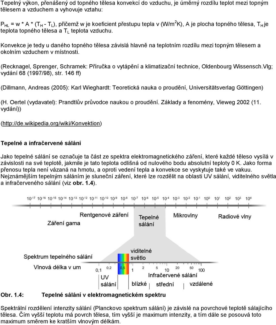 Konvekce je tedy u daného topného tělesa závislá hlavně na teplotním rozdílu mezi topným tělesem a okolním vzduchem v místnosti.