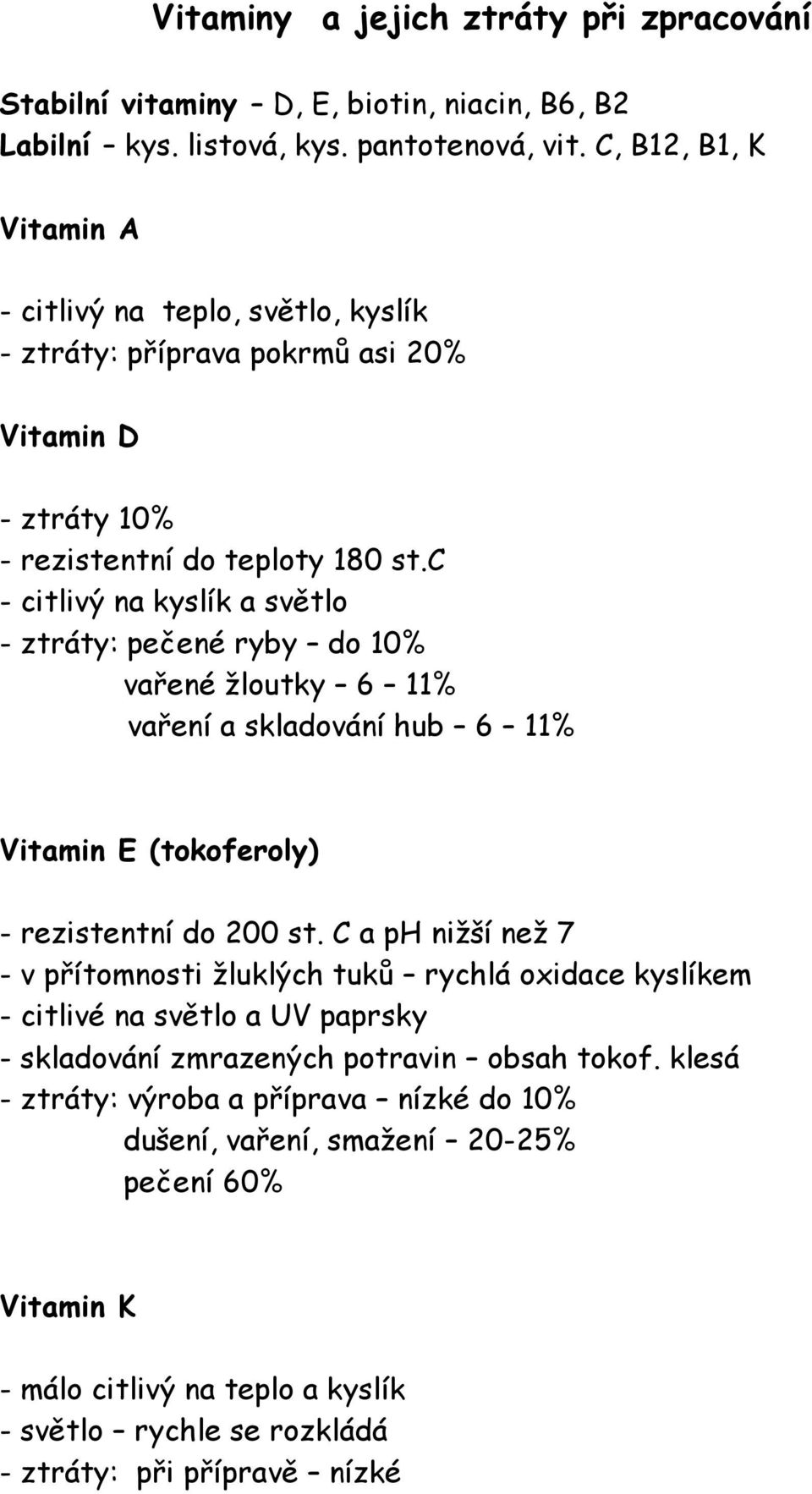 c - citlivý na kyslík a světlo - ztráty: pečené ryby do 10% vařené žloutky 6 11% vaření a skladování hub 6 11% Vitamin E (tokoferoly) - rezistentní do 200 st.