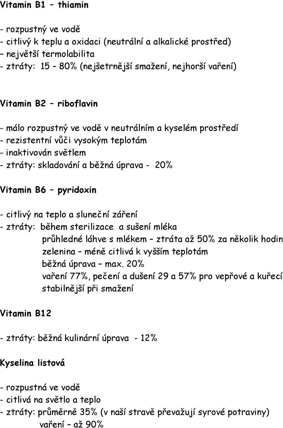 na teplo a sluneční záření - ztráty: během sterilizace a sušení mléka průhledné láhve s mlékem ztráta až 50% za několik hodin zelenina méně citlivá k vyšším teplotám běžná úprava max.