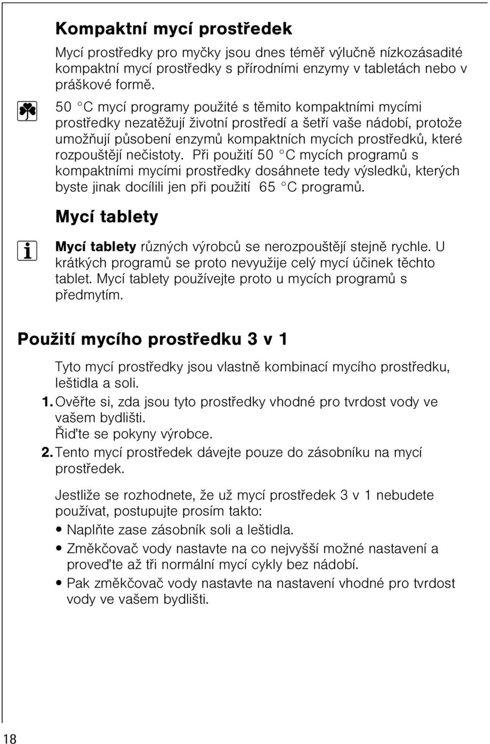 neèistoty. Pøi použití 50 C mycích programù s kompaktními mycími prostøedky dosáhnete tedy výsledkù, kterých byste jinak docílili jen pøi použití 65 C programù.