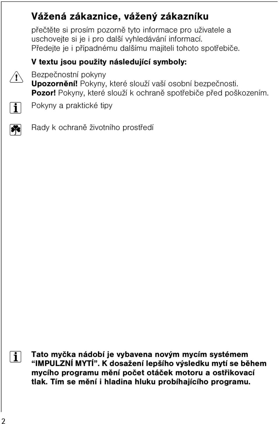 Pokyny, které slouží vaší osobní bezpeènosti. Pozor! Pokyny, které slouží k ochranì spotøebièe pøed poškozením.