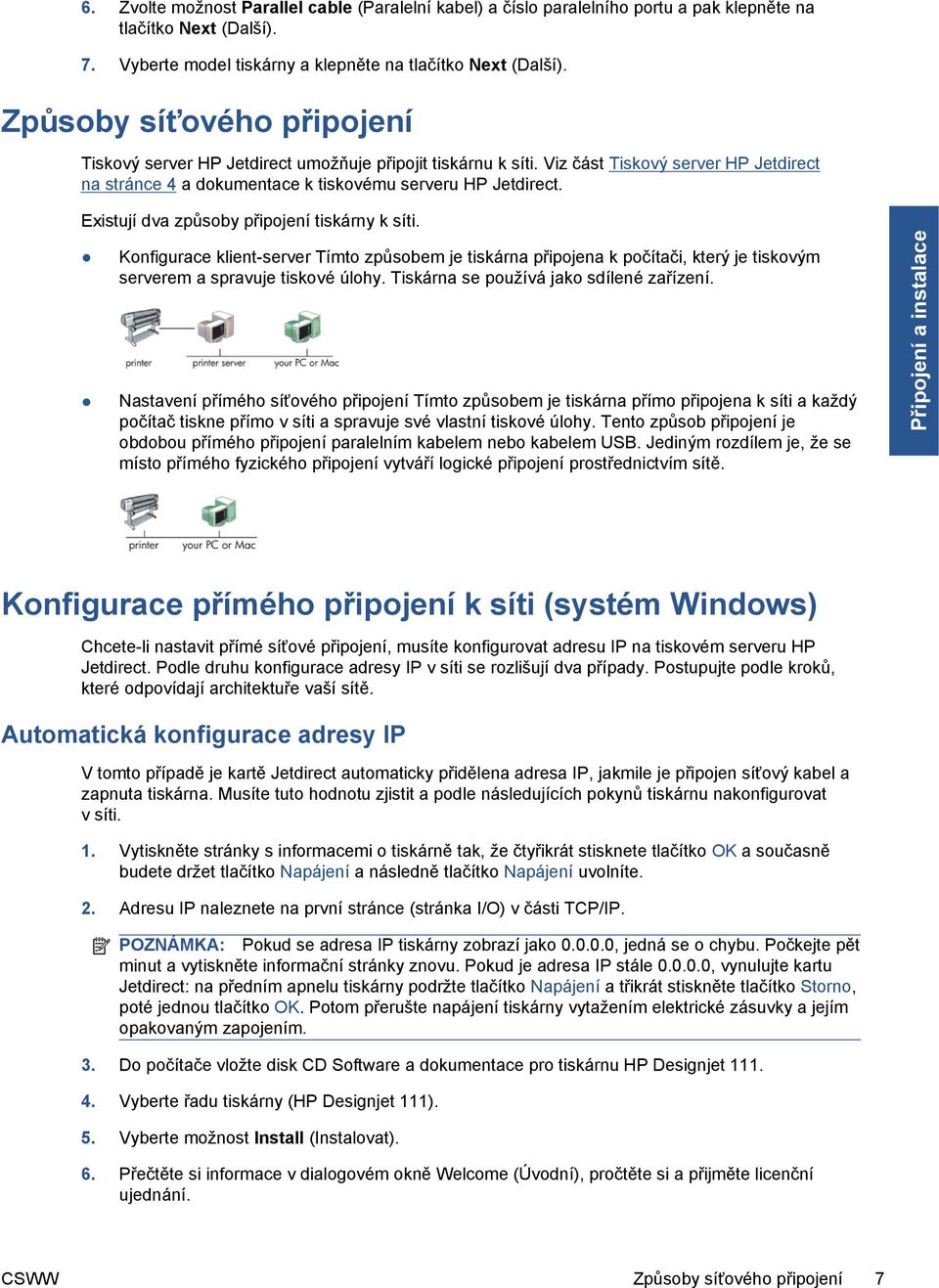 Existují dva způsoby připojení tiskárny k síti. Konfigurace klient-server Tímto způsobem je tiskárna připojena k počítači, který je tiskovým serverem a spravuje tiskové úlohy.