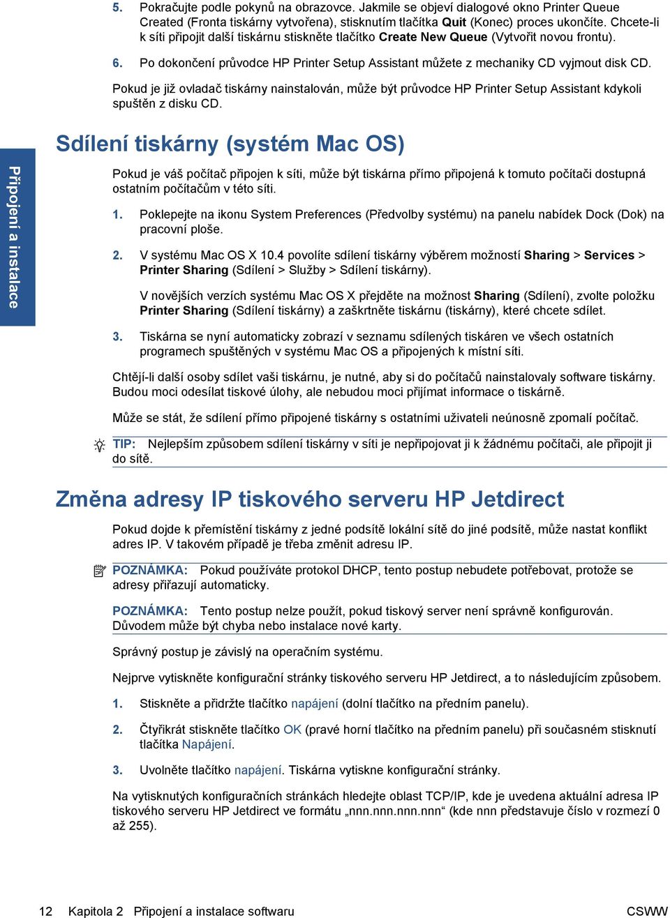 Pokud je již ovladač tiskárny nainstalován, může být průvodce HP Printer Setup Assistant kdykoli spuštěn z disku CD.