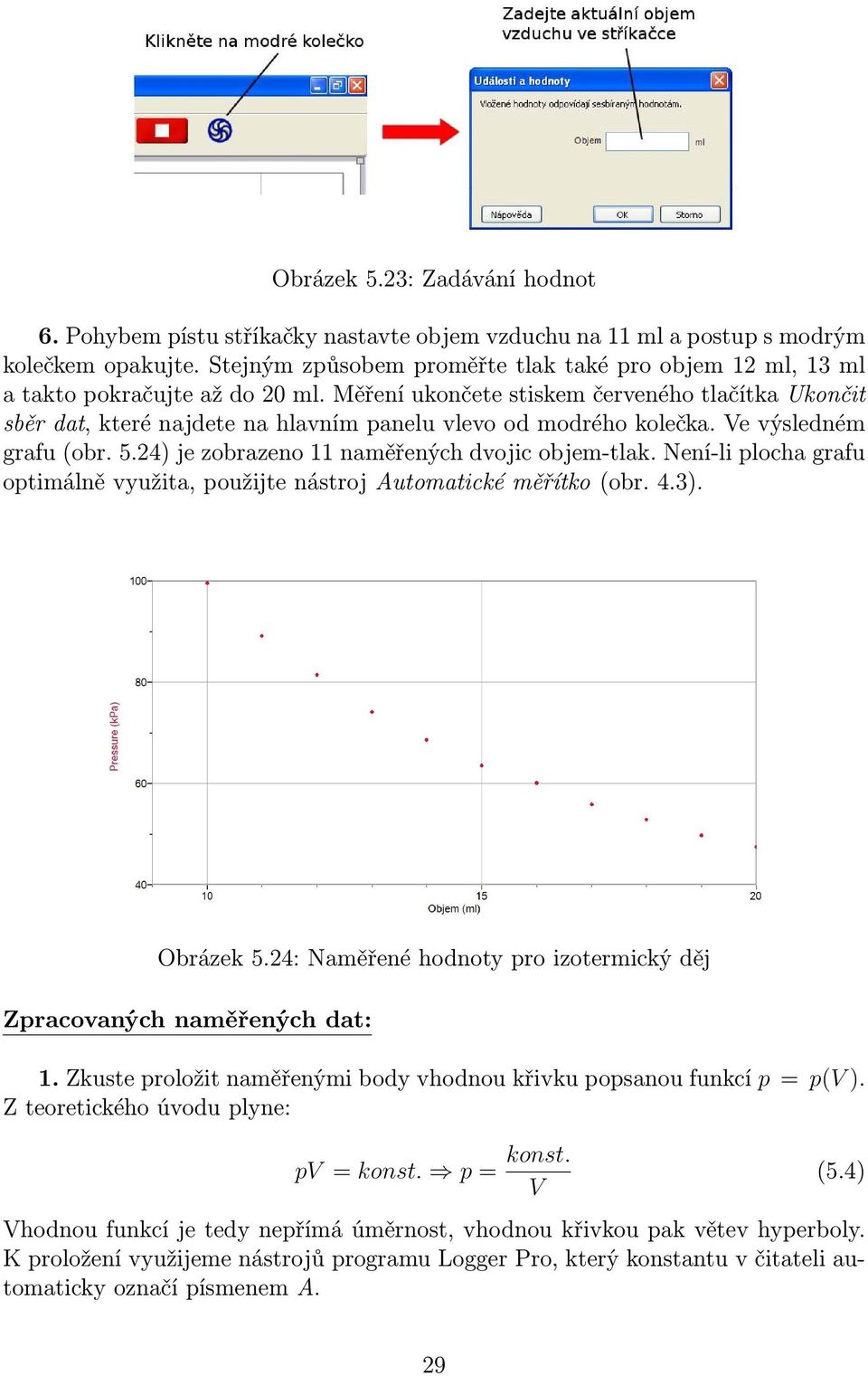 Měření ukončete stiskem červeného tlačítka Ukončit sběr dat, které najdete na hlavním panelu vlevo od modrého kolečka. Ve výsledném grafu (obr. 5.24) je zobrazeno 11 naměřených dvojic objem-tlak.