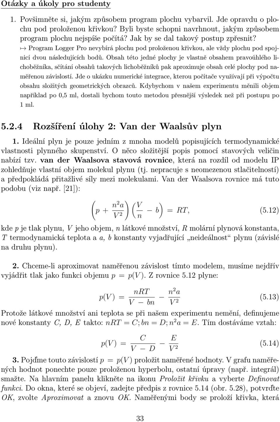 Program Logger Pro nevybírá plochu pod proloženou křivkou, ale vždy plochu pod spojnicí dvou následujících bodů.