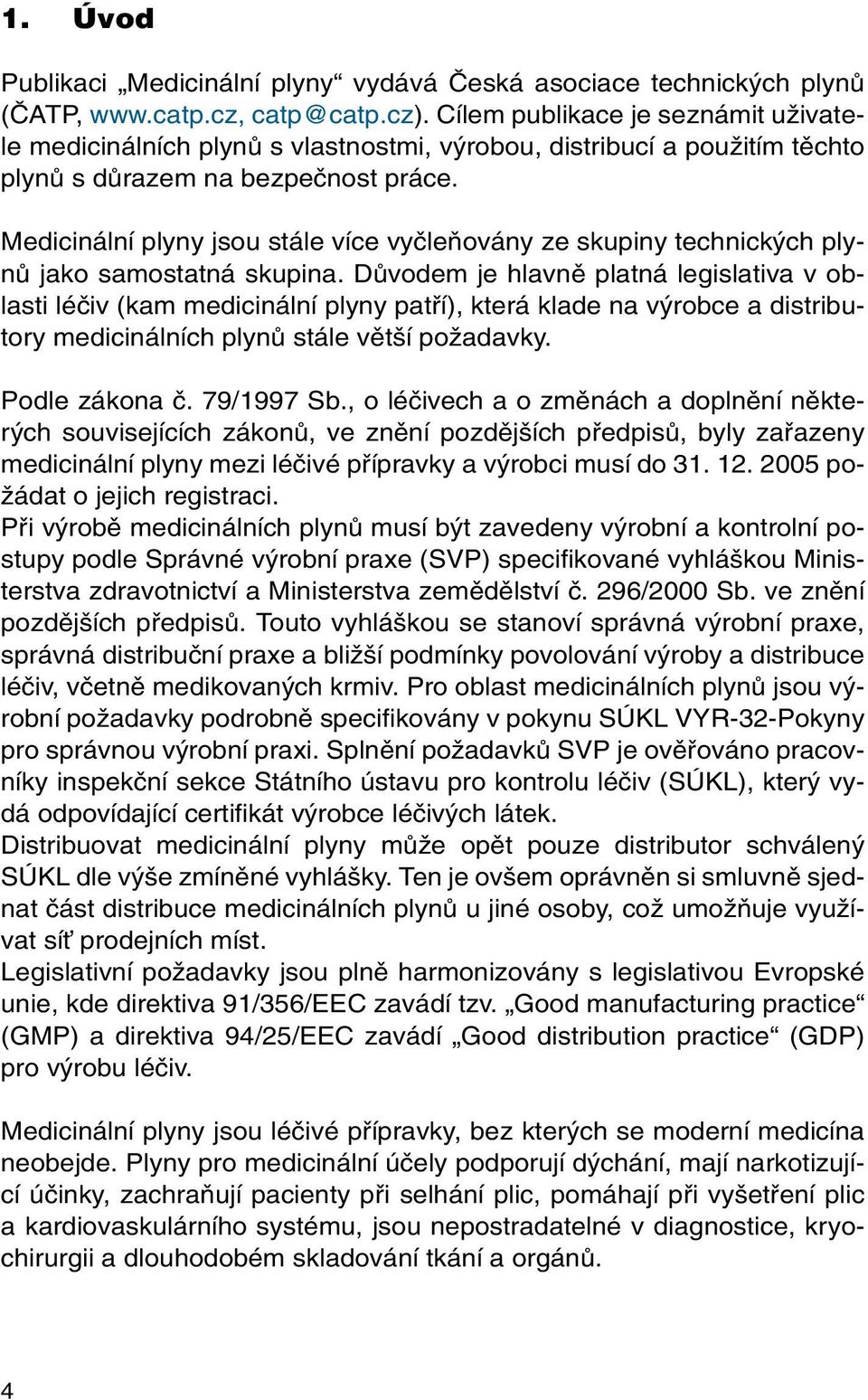 Medicinální plyny jsou stále více vyãleàovány ze skupiny technick ch plynû jako samostatná skupina.