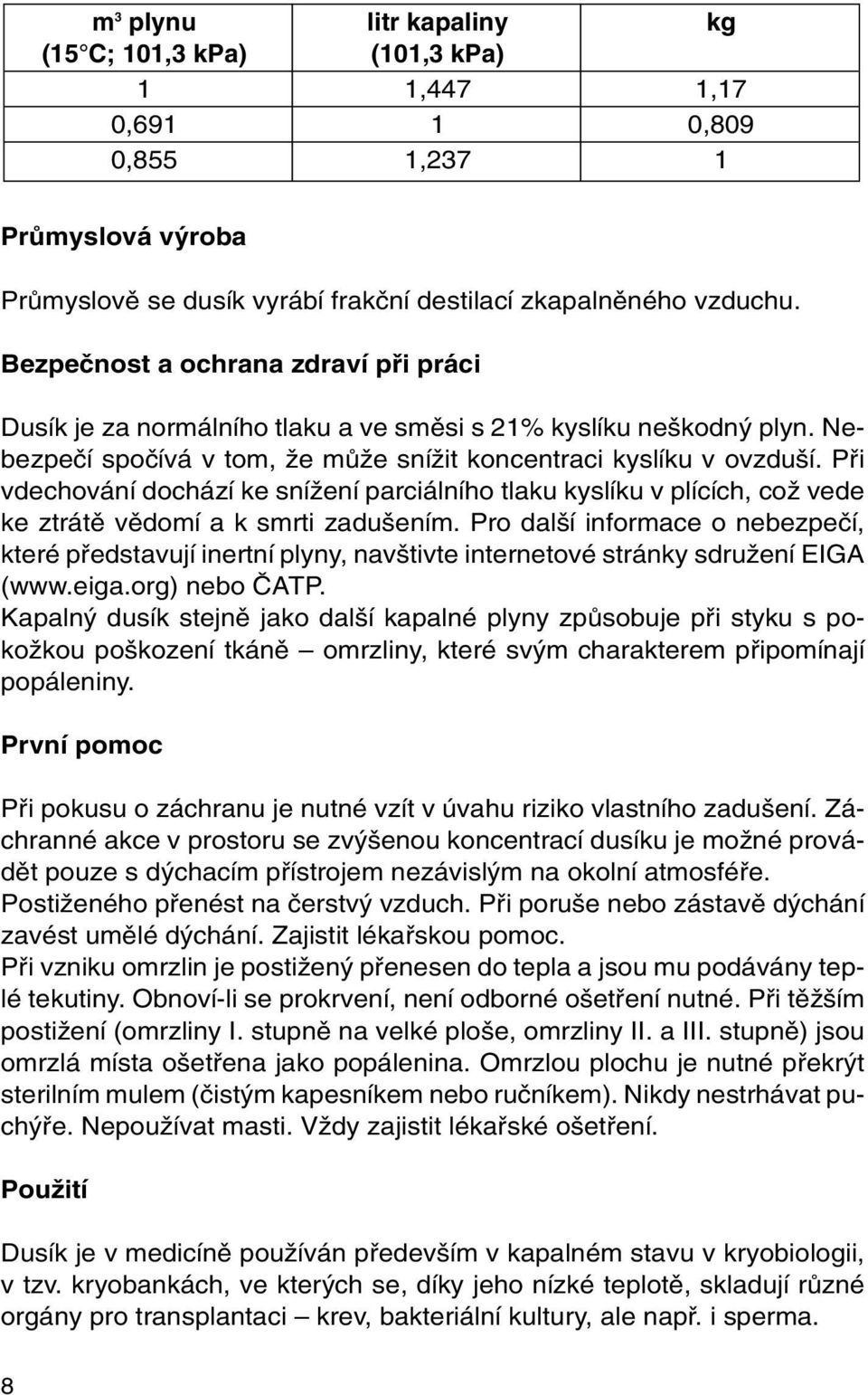 Pfii vdechování dochází ke sníïení parciálního tlaku kyslíku v plících, coï vede ke ztrátû vûdomí a k smrti zadu ením.