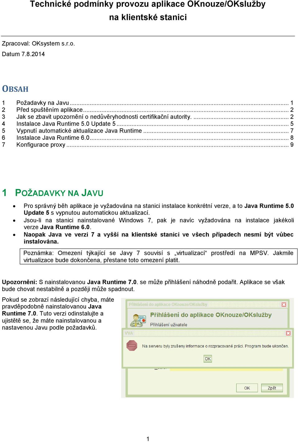 0... 8 7 Konfigurace proxy... 9 1 POŽADAVKY NA JAVU Pro správný běh aplikace je vyžadována na stanici instalace konkrétní verze, a to Java Runtime 5.0 Update 5 s vypnutou automatickou aktualizací.