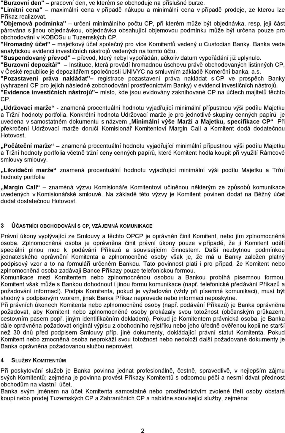 obchodování v KOBOSu u Tuzemských CP. "Hromadný účet" majetkový účet společný pro více Komitentů vedený u Custodian Banky. Banka vede analytickou evidenci investičních nástrojů vedených na tomto účtu.