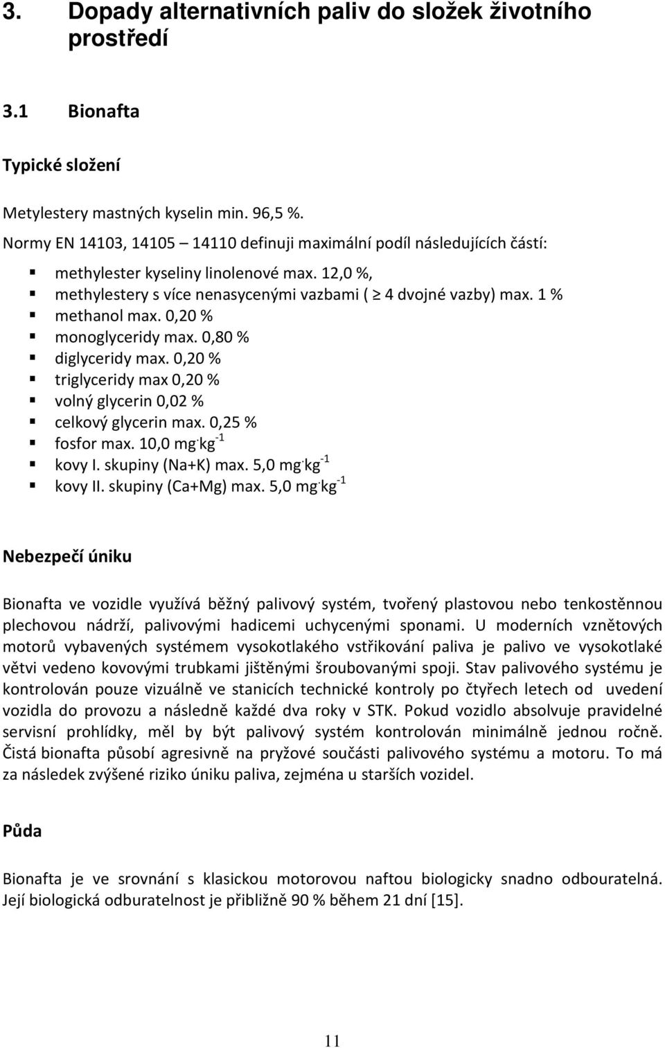 0,20 % monoglyceridy max. 0,80 % diglyceridy max. 0,20 % triglyceridy max 0,20 % volný glycerin 0,02 % celkový glycerin max. 0,25 % fosfor max. 10,0 mg. kg -1 kovy I. skupiny (Na+K) max. 5,0 mg.