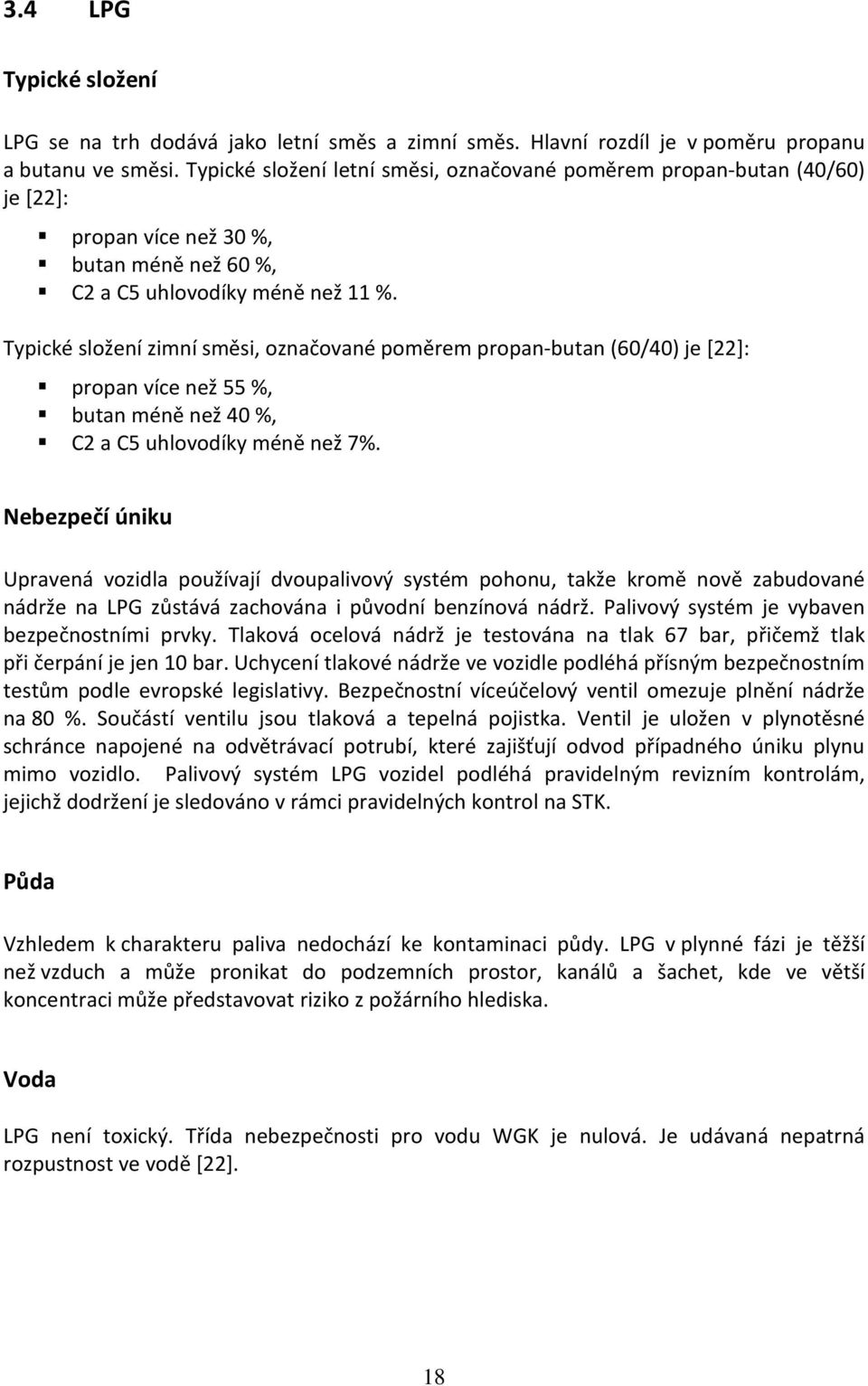 Typické složení zimní směsi, označované poměrem propan-butan (60/40) je [22]: propan více než 55 %, butan méně než 40 %, C2 a C5 uhlovodíky méně než 7%.