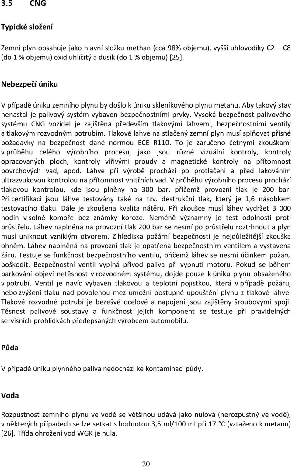 Vysoká bezpečnost palivového systému CNG vozidel je zajištěna především tlakovými lahvemi, bezpečnostními ventily a tlakovým rozvodným potrubím.