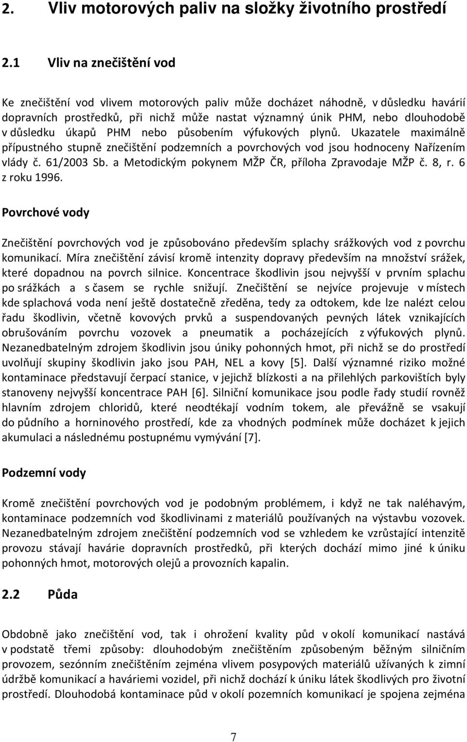 úkapů PHM nebo působením výfukových plynů. Ukazatele maximálně přípustného stupně znečištění podzemních a povrchových vod jsou hodnoceny Nařízením vlády č. 61/2003 Sb.