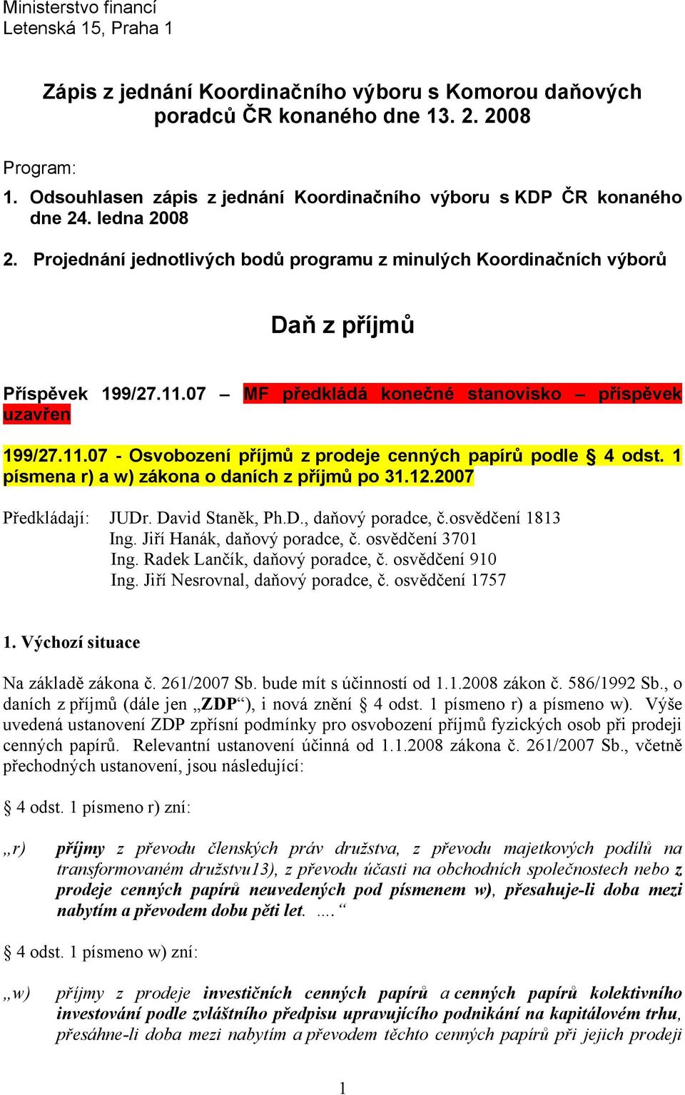 07 MF předkládá konečné stanovisko příspěvek uzavřen 199/27.11.07 - Osvobození příjmů z prodeje cenných papírů podle 4 odst. 1 písmena r) a w) zákona o daních z příjmů po 31.12.2007 Předkládají: JUDr.