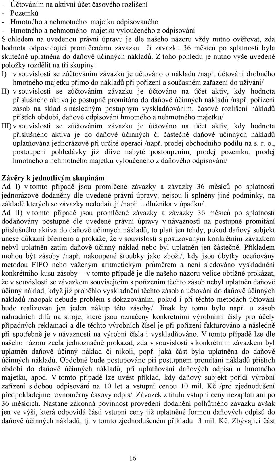 Z toho pohledu je nutno výše uvedené položky rozdělit na tři skupiny: I) v souvislosti se zúčtováním závazku je účtováno o nákladu /např.