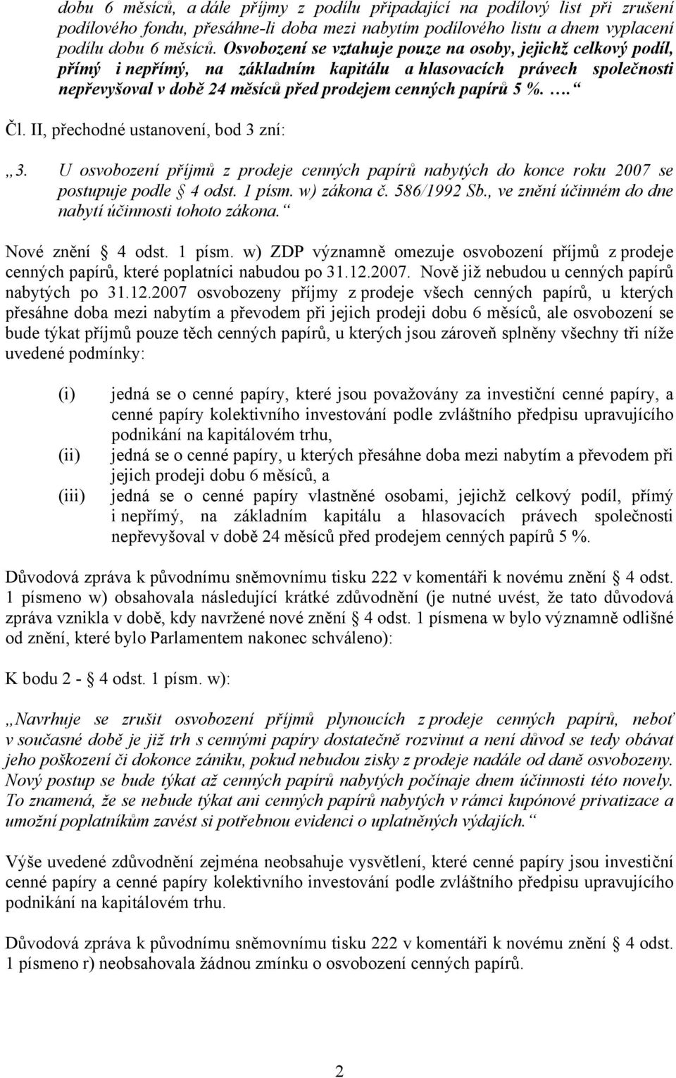 . Čl. II, přechodné ustanovení, bod 3 zní: 3. U osvobození příjmů z prodeje cenných papírů nabytých do konce roku 2007 se postupuje podle 4 odst. 1 písm. w) zákona č. 586/1992 Sb.