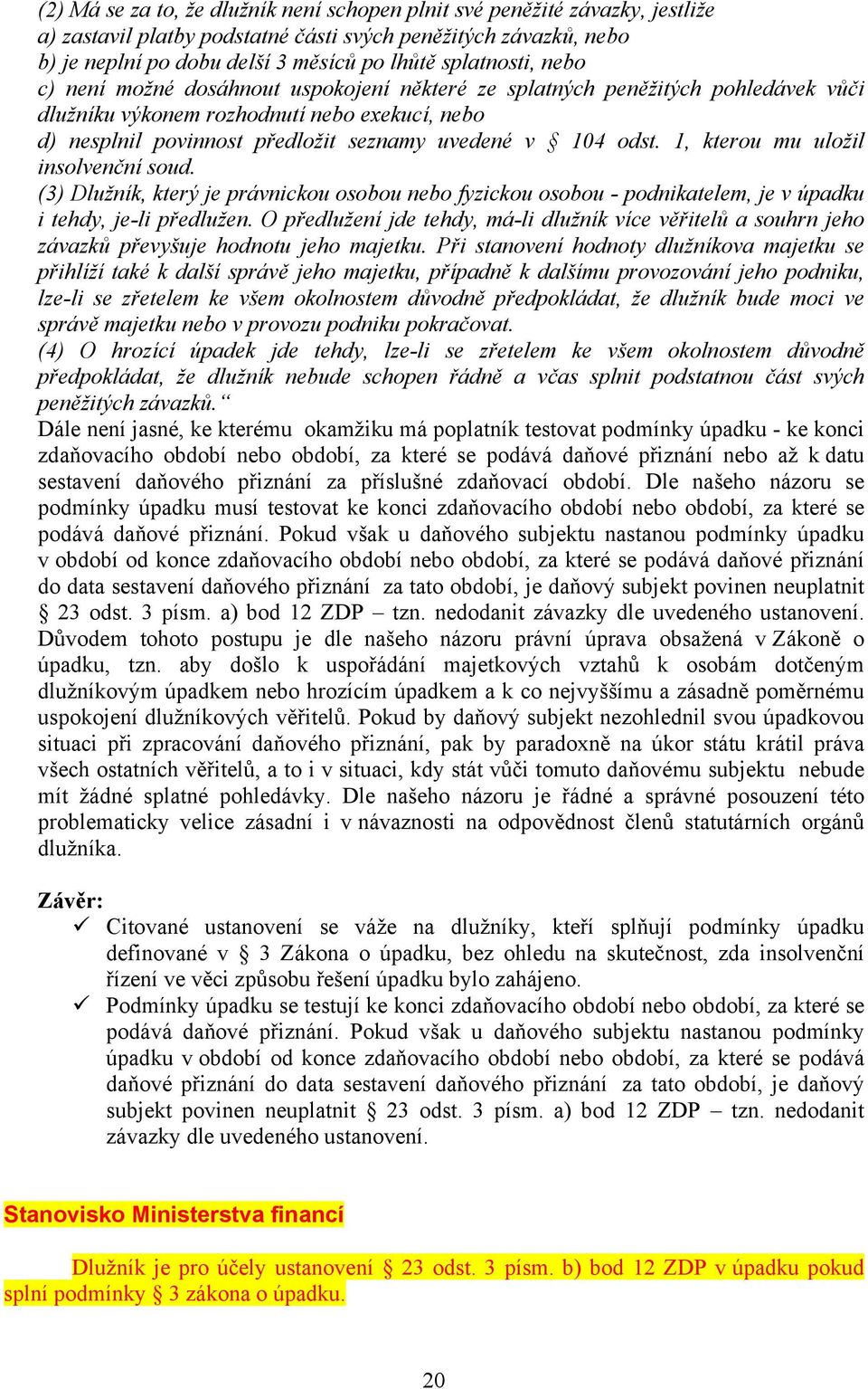 104 odst. 1, kterou mu uložil insolvenční soud. (3) Dlužník, který je právnickou osobou nebo fyzickou osobou - podnikatelem, je v úpadku i tehdy, je-li předlužen.