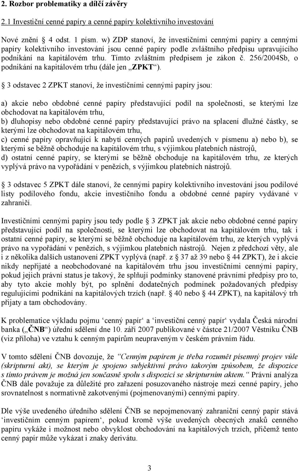 Tímto zvláštním předpisem je zákon č. 256/2004Sb, o podnikání na kapitálovém trhu (dále jen ZPKT ).