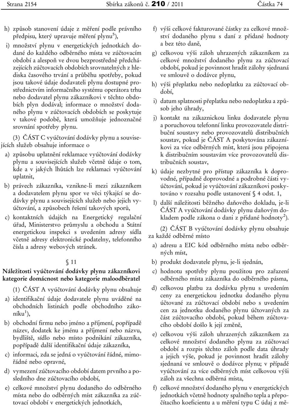 zúčtovacím období a alespoň ve dvou bezprostředně předcházejících zúčtovacích obdobích srovnatelných z hlediska časového trvání a průběhu spotřeby, pokud jsou takové údaje dodavateli plynu dostupné