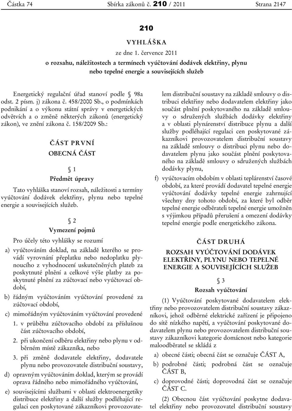 j) zákona č. 458/2000 Sb., o podmínkách podnikání a o výkonu státní správy v energetických odvětvích a o změně některých zákonů (energetický zákon), ve znění zákona č. 158/2009 Sb.