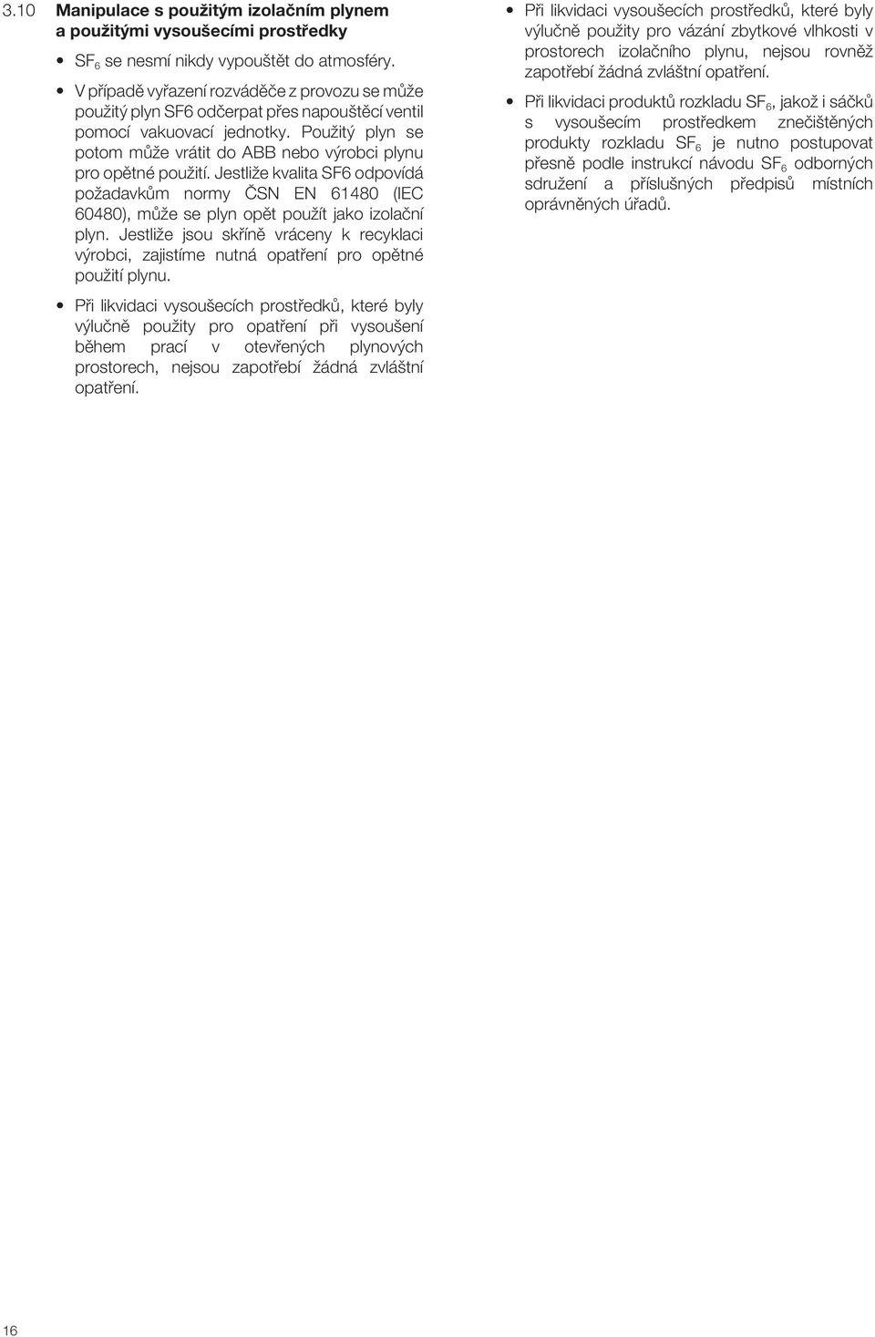 PouÏit plyn se potom mûïe vrátit do ABB nebo v robci plynu pro opûtné pouïití. JestliÏe kvalita SF6 odpovídá poïadavkûm normy âsn EN 61480 (IEC 60480), mûïe se plyn opût pouïít jako izolaãní plyn.