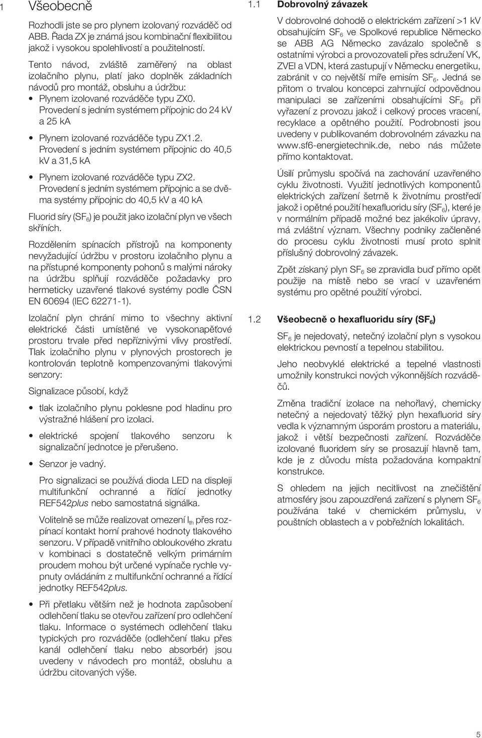 Provedení s jedním systémem pfiípojnic do 24 kv a 25 ka Plynem izolované rozvádûãe typu ZX1.2. Provedení s jedním systémem pfiípojnic do 40,5 kv a 31,5 ka Plynem izolované rozvádûãe typu ZX2.