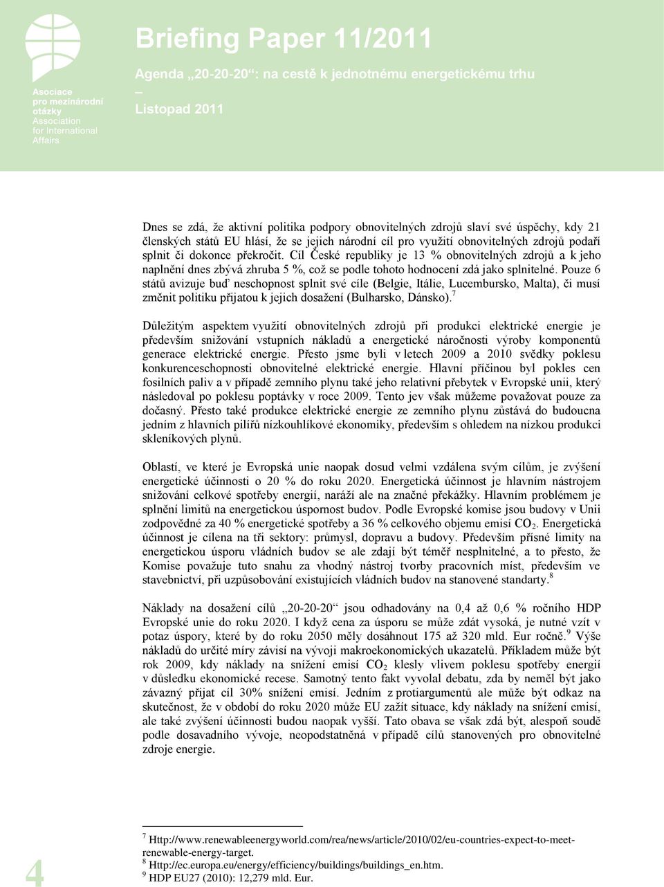 Pouze 6 států avizuje buď neschopnost splnit své cíle (Belgie, Itálie, Lucembursko, Malta), či musí změnit politiku přijatou k jejich dosažení (Bulharsko, Dánsko).