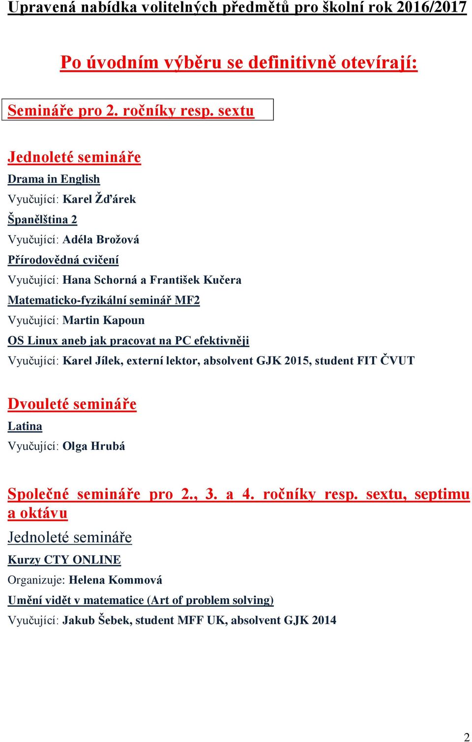 jak pracovat na PC efektivněji Vyučující: Karel Jílek, externí lektor, absolvent GJK 2015, student FIT ČVUT Dvouleté semináře Latina Vyučující: Olga Hrubá Společné semináře