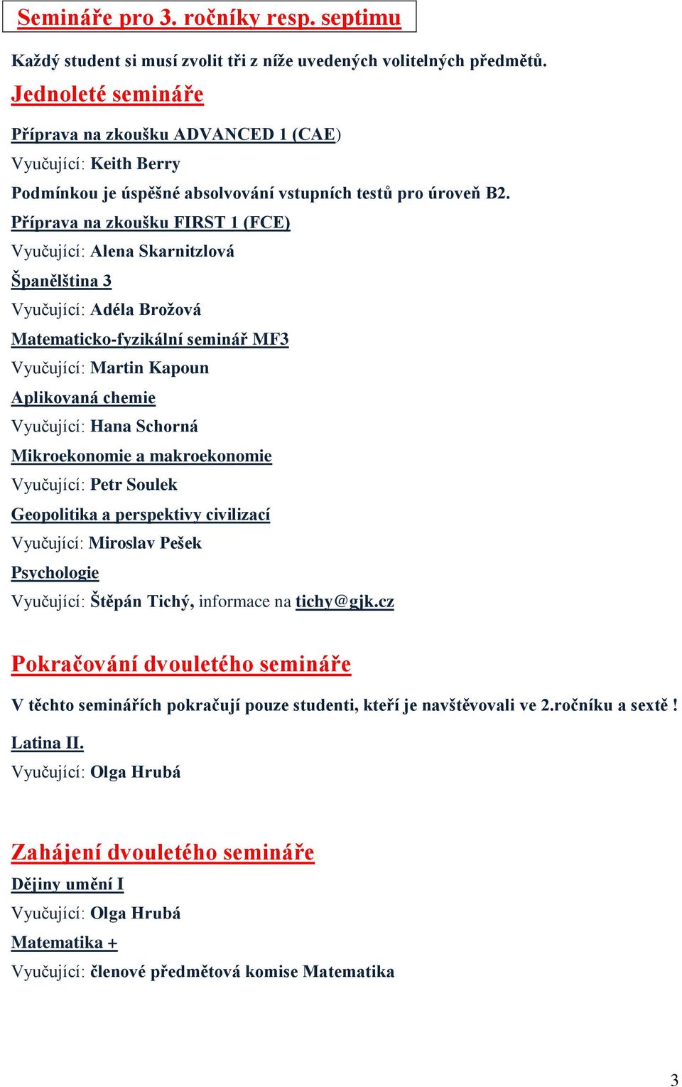 Příprava na zkoušku FIRST 1 (FCE) Vyučující: Alena Skarnitzlová Španělština 3 Matematicko-fyzikální seminář MF3 Aplikovaná chemie Vyučující: Hana Schorná Mikroekonomie a makroekonomie Vyučující: Petr