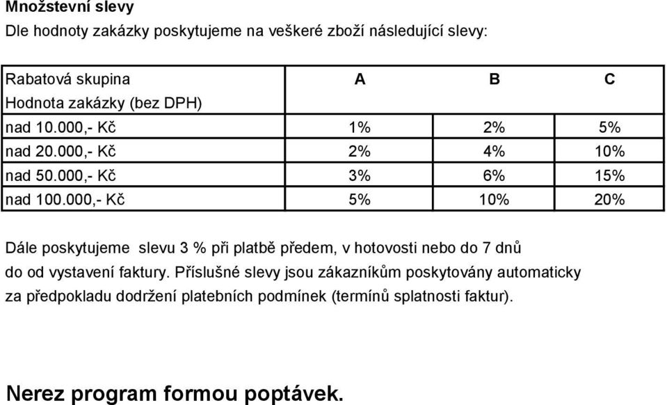 000,- Kč 5% 10% 20% Dále poskytujeme slevu 3 % při platbě předem, v hotovosti nebo do 7 dnů do od vystavení faktury.